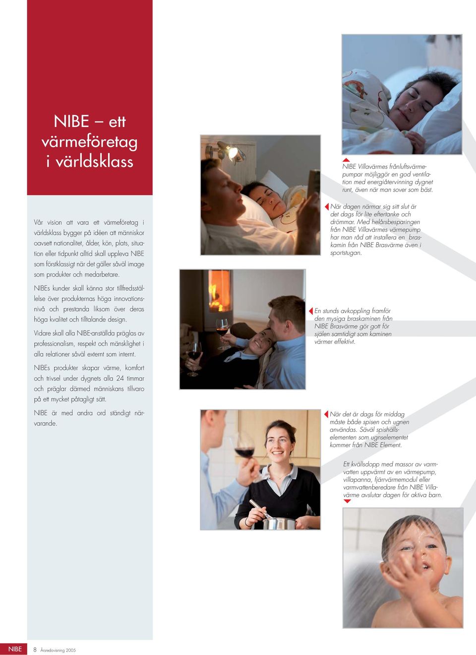 gäller såväl image som produkter och medarbetare. När dagen närmar sig sitt slut är det dags för lite eftertanke och drömmar.