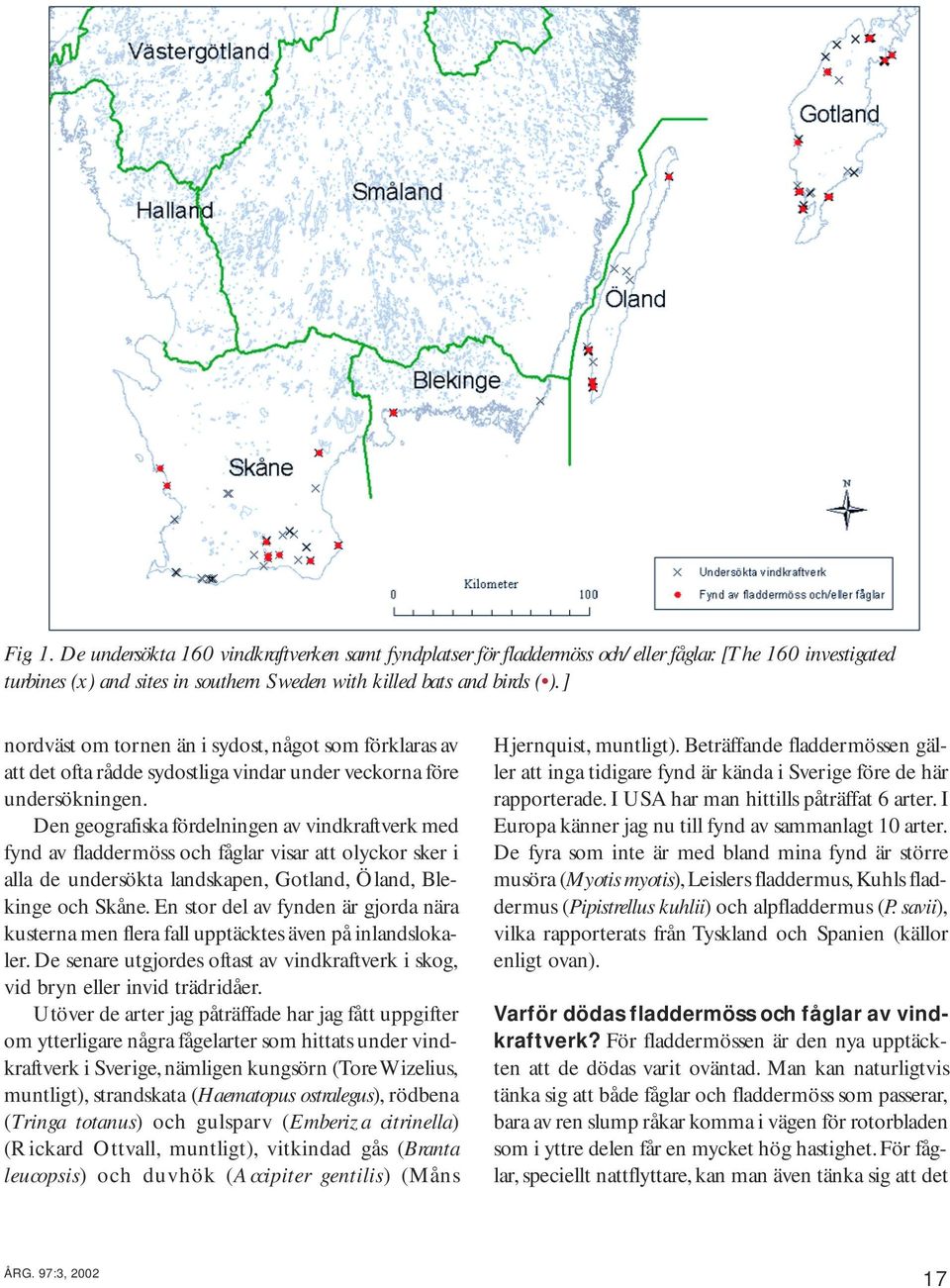 Den geografiska fördelningen av vindkraftverk med fynd av fladdermöss och fåglar visar att olyckor sker i alla de undersökta landskapen, Gotland, Öland, Blekinge och Skåne.