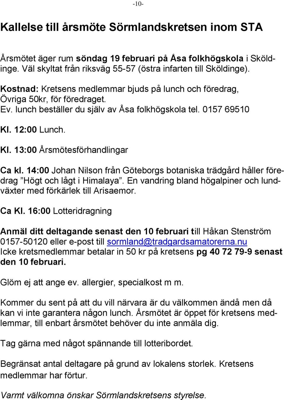 14:00 Johan Nilson från Göteborgs botaniska trädgård håller föredrag Högt och lågt i Himalaya. En vandring bland högalpiner och lundväxter med förkärlek till Arisaemor. Ca Kl.