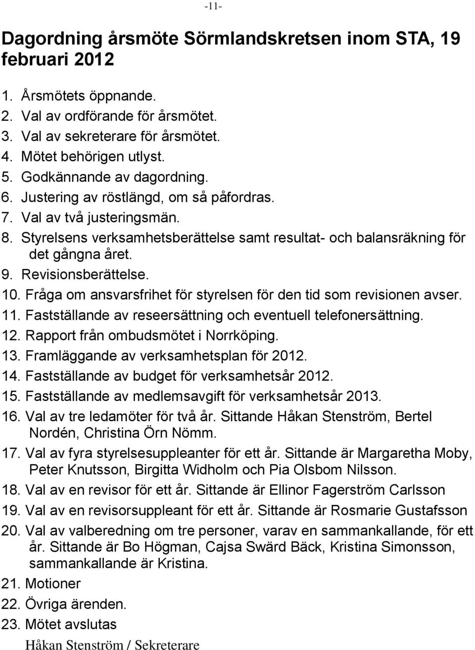 Revisionsberättelse. 10. Fråga om ansvarsfrihet för styrelsen för den tid som revisionen avser. 11. Fastställande av reseersättning och eventuell telefonersättning. 12.