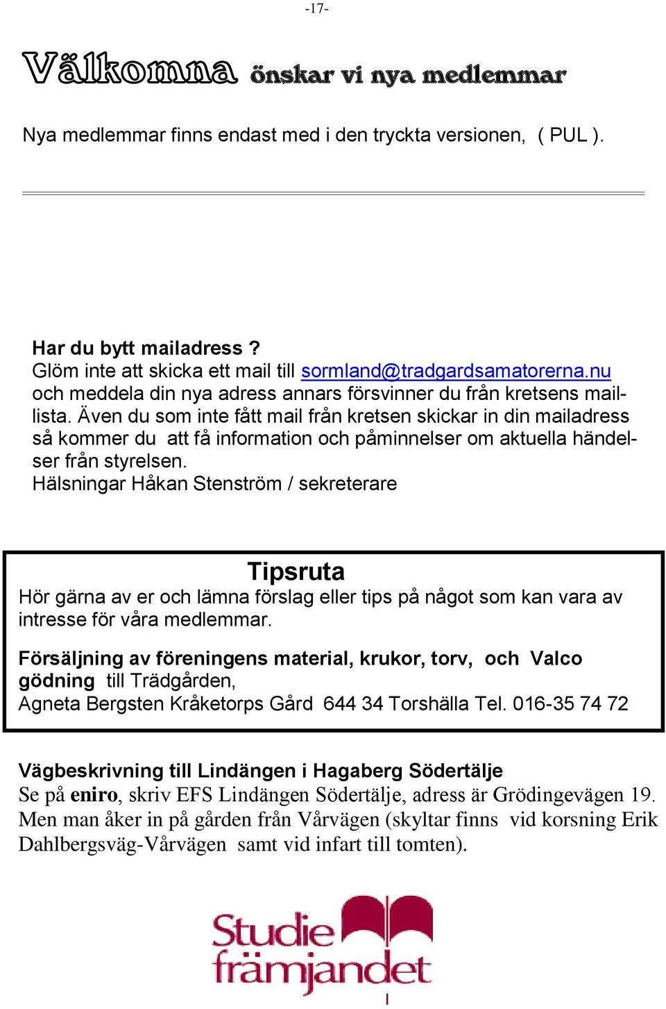 Även du som inte fått mail från kretsen skickar in din mailadress så kommer du att få information och påminnelser om aktuella händelser från styrelsen.