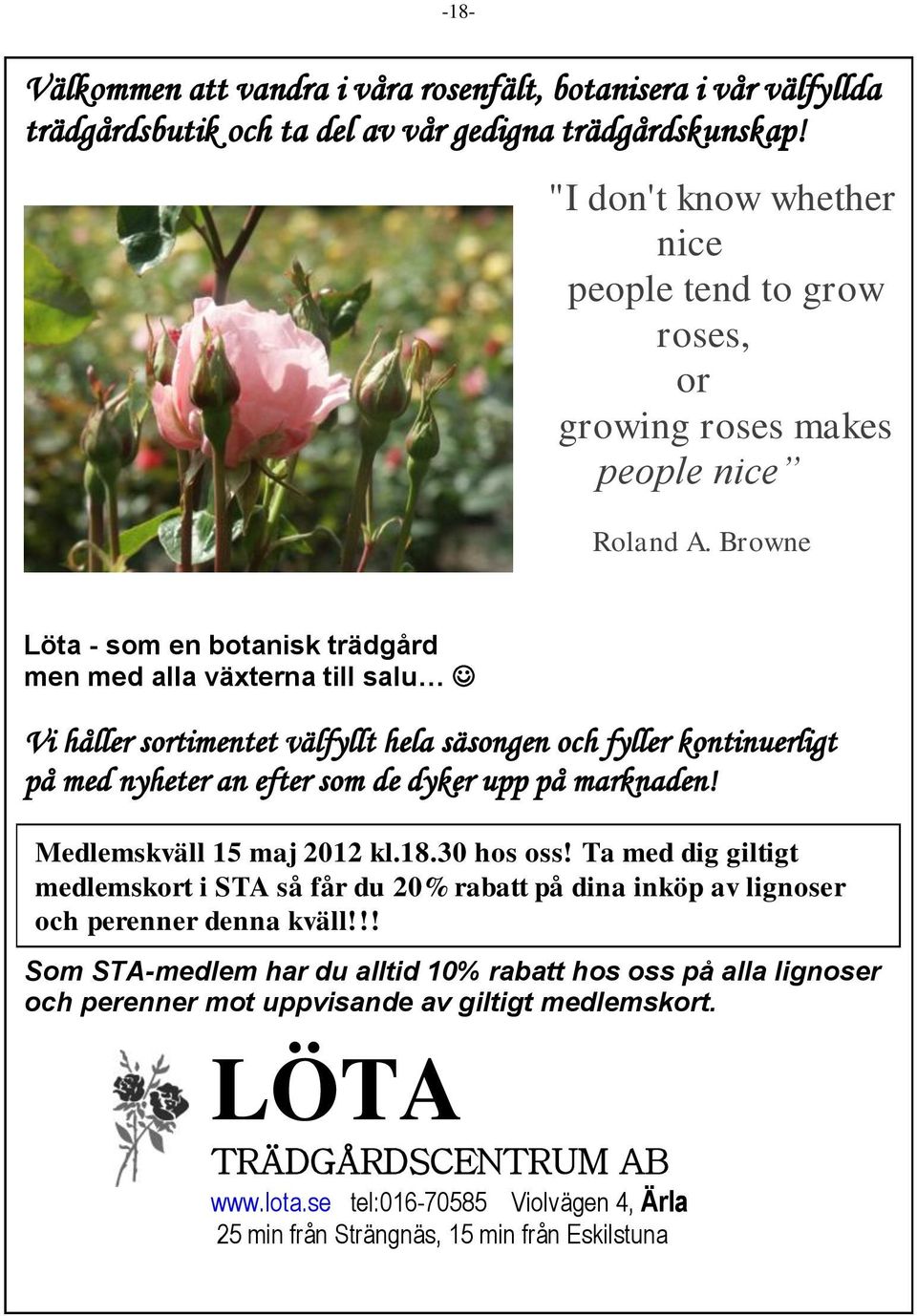 Browne Löta - som en botanisk trädgård men med alla växterna till salu Vi håller sortimentet välfyllt hela säsongen och fyller kontinuerligt på med nyheter an efter som de dyker upp på marknaden!