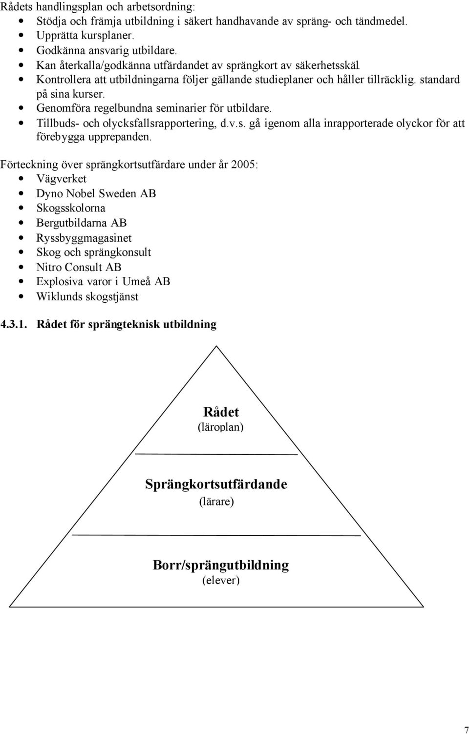 Genomföra regelbundna seminarier för utbildare. Tillbuds- och olycksfallsrapportering, d.v.s. gå igenom alla inrapporterade olyckor för att förebygga upprepanden.