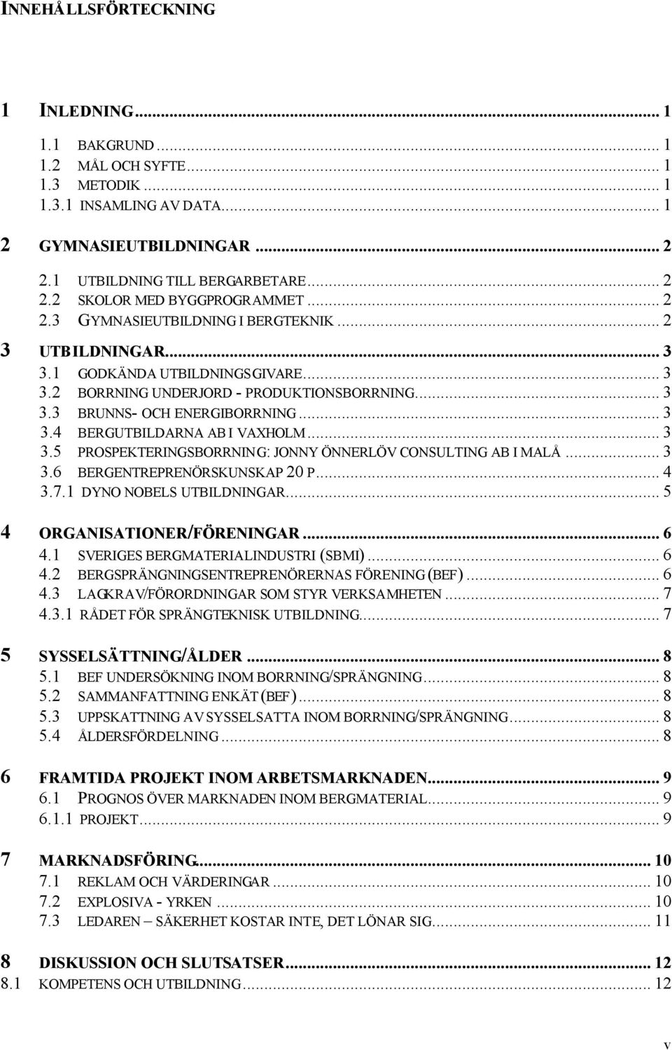 .. 3 3.5 PROSPEKTERINGSBORRNING: JONNY ÖNNERLÖV CONSULTING AB I MALÅ... 3 3.6 BERGENTREPRENÖRSKUNSKAP 20 P... 4 3.7.1 DYNO NOBELS UTBILDNINGAR... 5 4 ORGANISATIONER/FÖRENINGAR... 6 4.