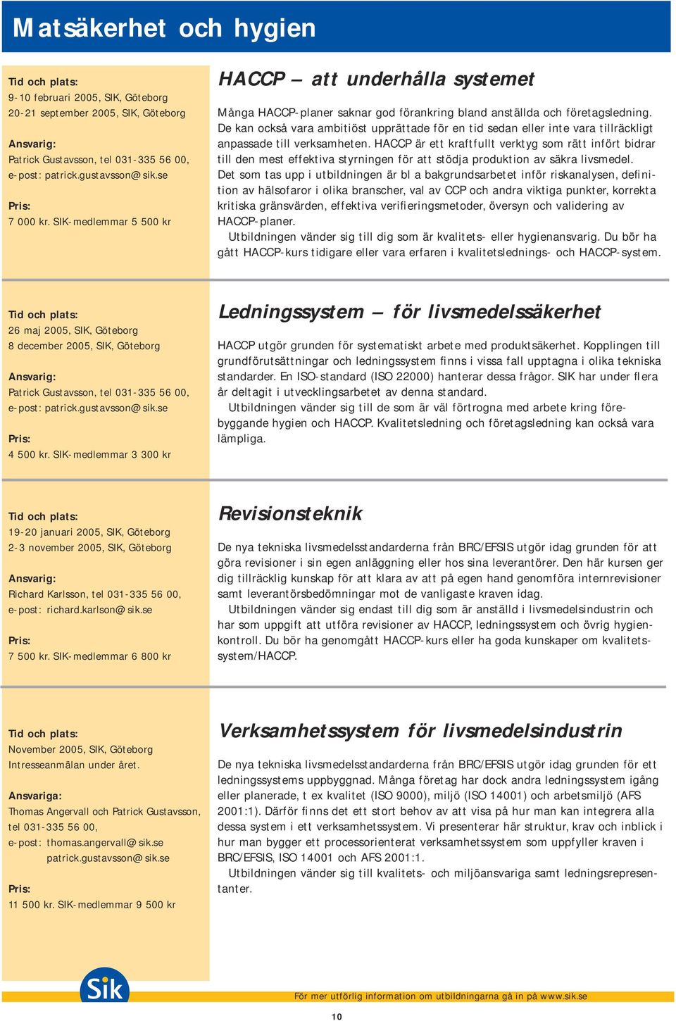 SIK-medlemmar 3 300 kr HACCP att underhålla systemet Många HACCP-planer saknar god förankring bland anställda och företagsledning.