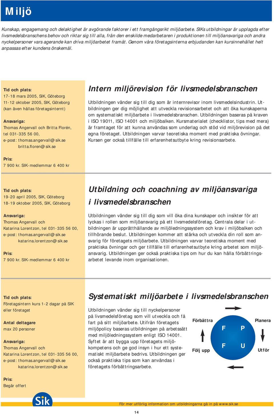 driva miljöarbetet framåt. Genom våra företagsinterna erbjudanden kan kursinnehållet helt anpassas efter kundens önskemål.