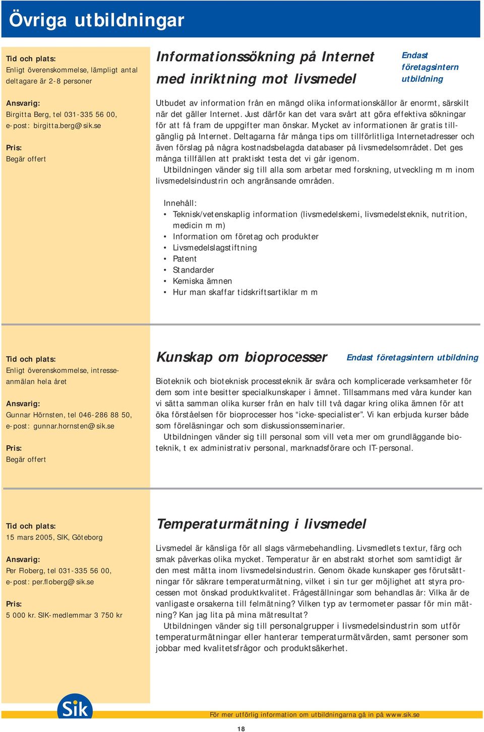 Just därför kan det vara svårt att göra effektiva sökningar för att få fram de uppgifter man önskar. Mycket av informationen är gratis tillgänglig på Internet.