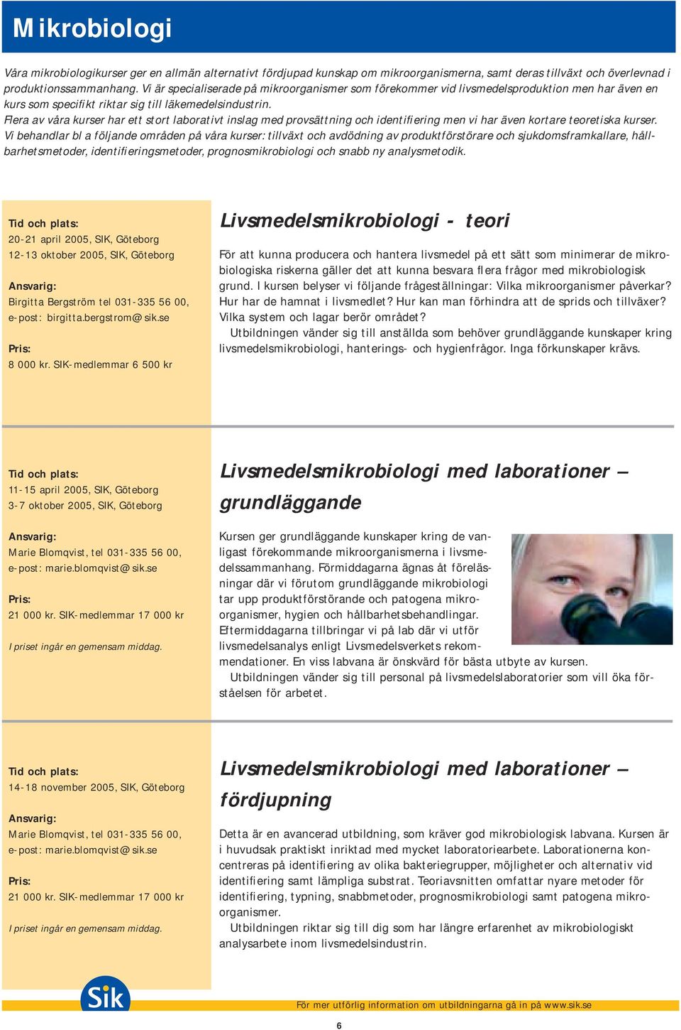 Flera av våra kurser har ett stort laborativt inslag med provsättning och identifiering men vi har även kortare teoretiska kurser.