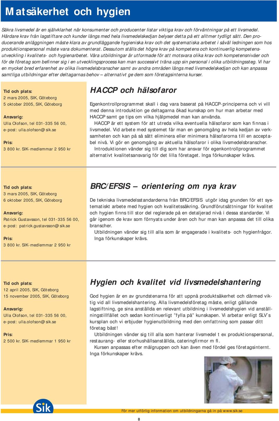 Den producerande anläggningen måste klara av grundläggande hygieniska krav och det systematiska arbetet i såväl ledningen som hos produktionspersonal måste vara dokumenterat.