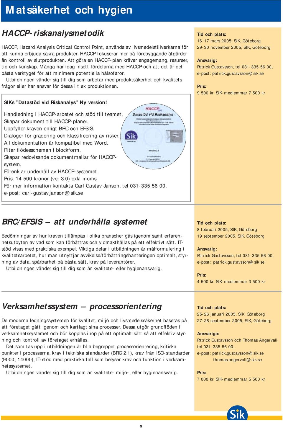 Många har idag insett fördelarna med HACCP och att det är det bästa verktyget för att minimera potentiella hälsofaror.