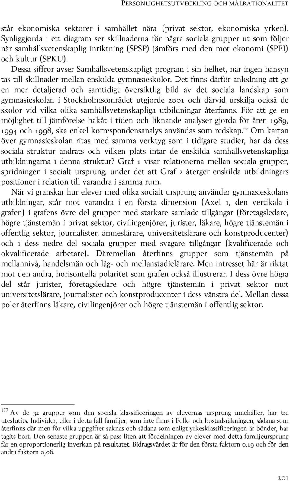 Dessa siffror avser Samhällsvetenskapligt program i sin helhet, när ingen hänsyn tas till skillnader mellan enskilda gymnasieskolor.