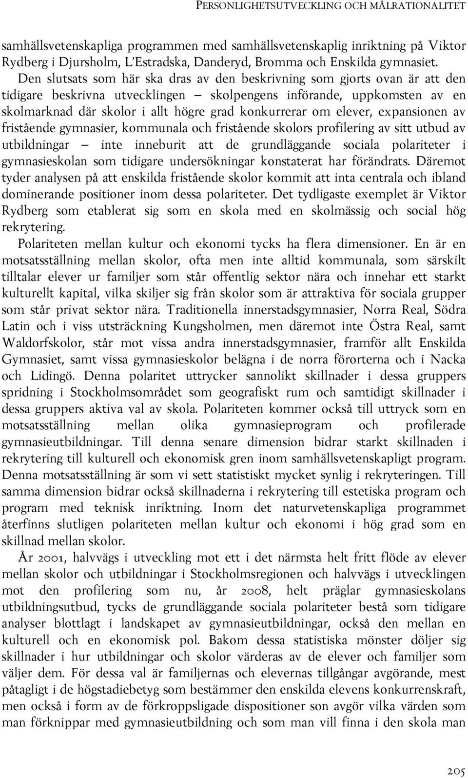 konkurrerar om elever, expansionen av fristående gymnasier, kommunala och fristående skolors profilering av sitt utbud av utbildningar inte inneburit att de grundläggande sociala polariteter i