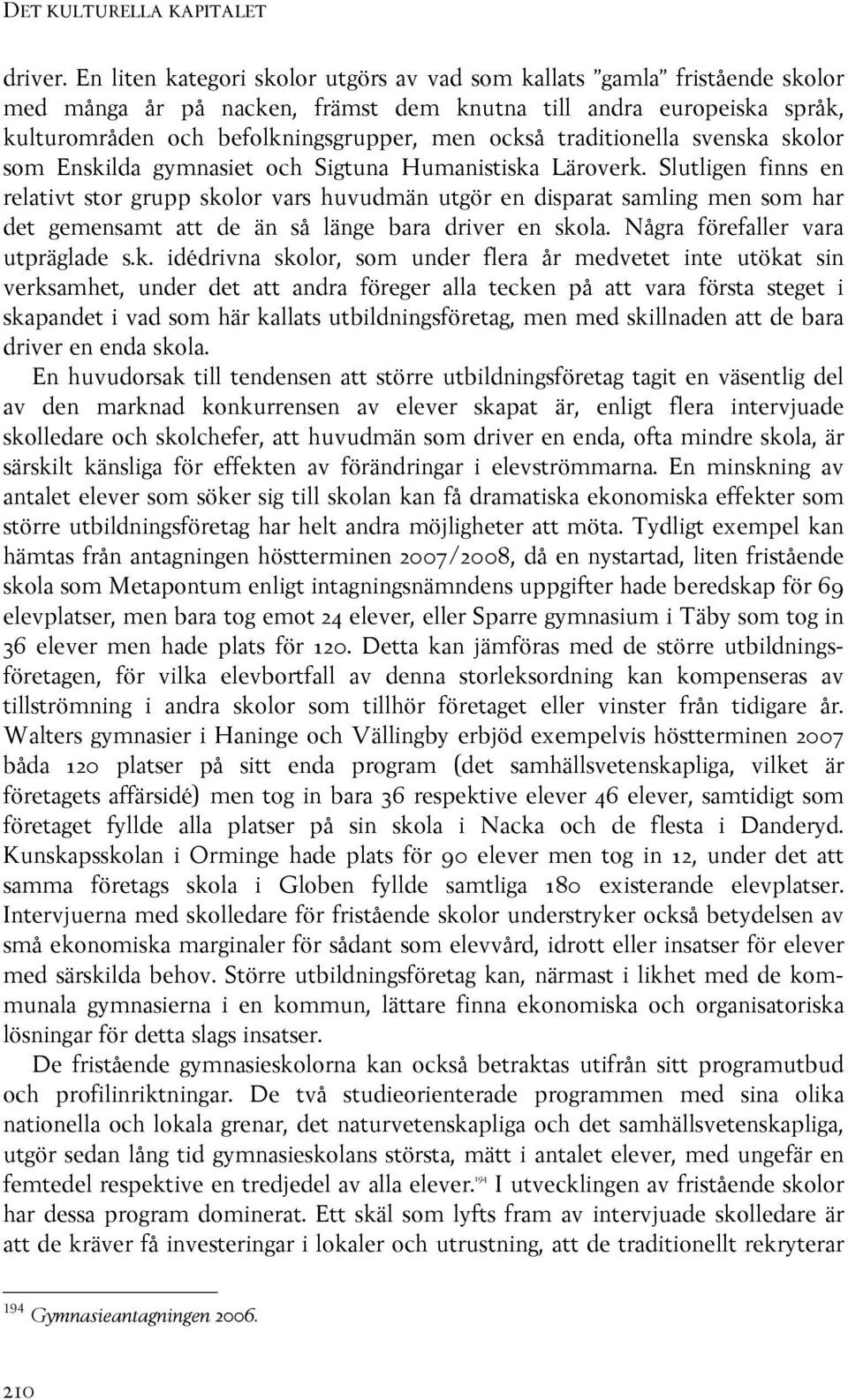 traditionella svenska skolor som Enskilda gymnasiet och Sigtuna Humanistiska Läroverk.