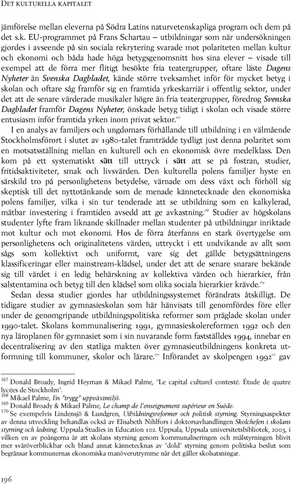 EU-programmet på Frans Schartau utbildningar som när undersökningen gjordes i avseende på sin sociala rekrytering svarade mot polariteten mellan kultur och ekonomi och båda hade höga betygsgenomsnitt