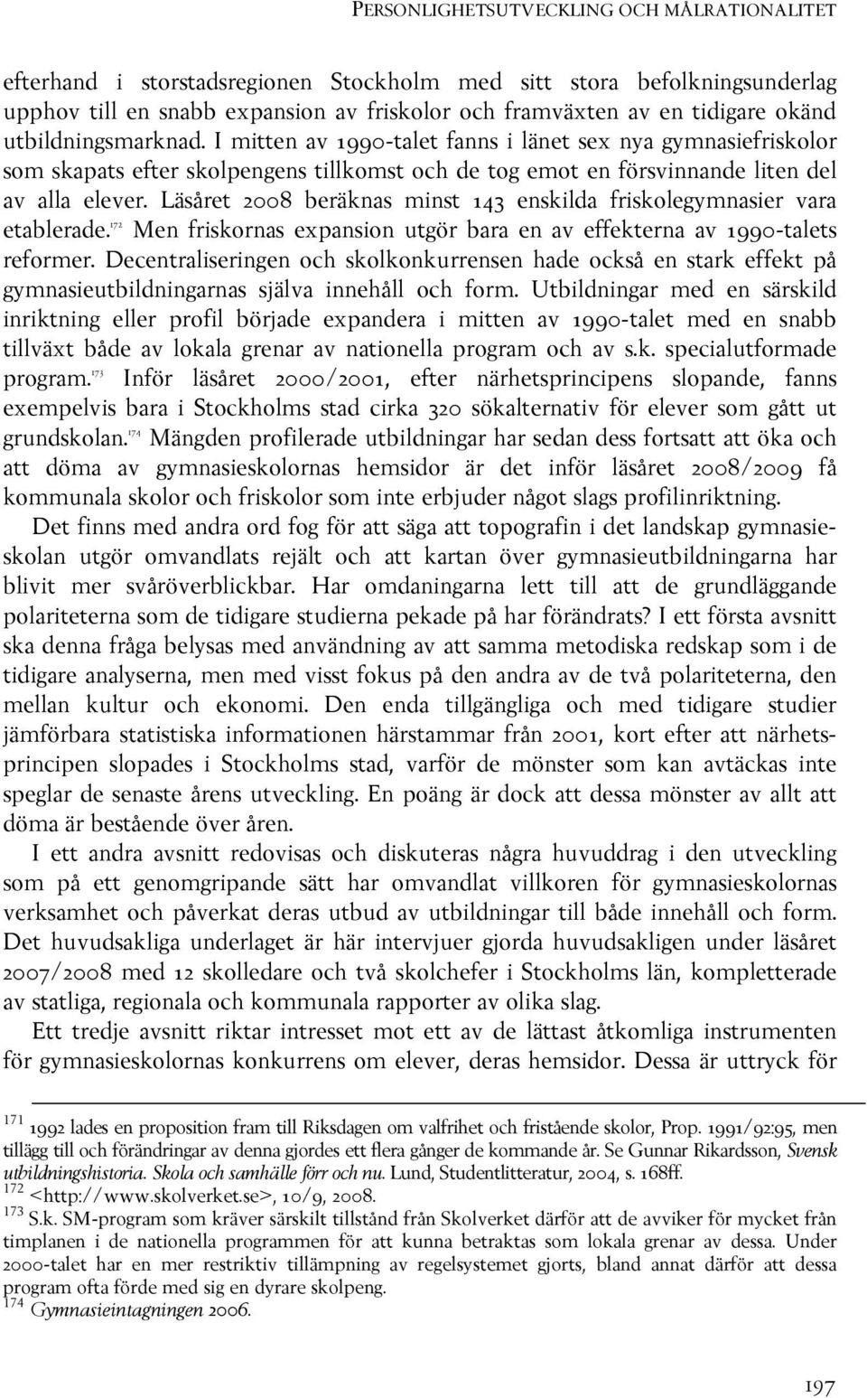 Läsåret 2008 beräknas minst 143 enskilda friskolegymnasier vara etablerade. NTO Men friskornas expansion utgör bara en av effekterna av 1990-talets reformer.