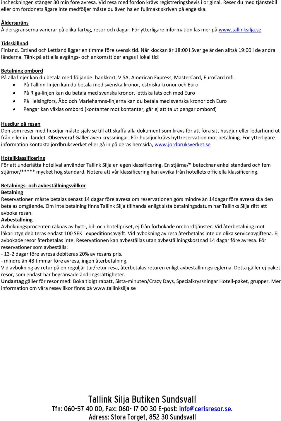 För ytterligare information läs mer på www.tallinksilja.se Tidsskillnad Finland, Estland och Lettland ligger en timme före svensk tid.