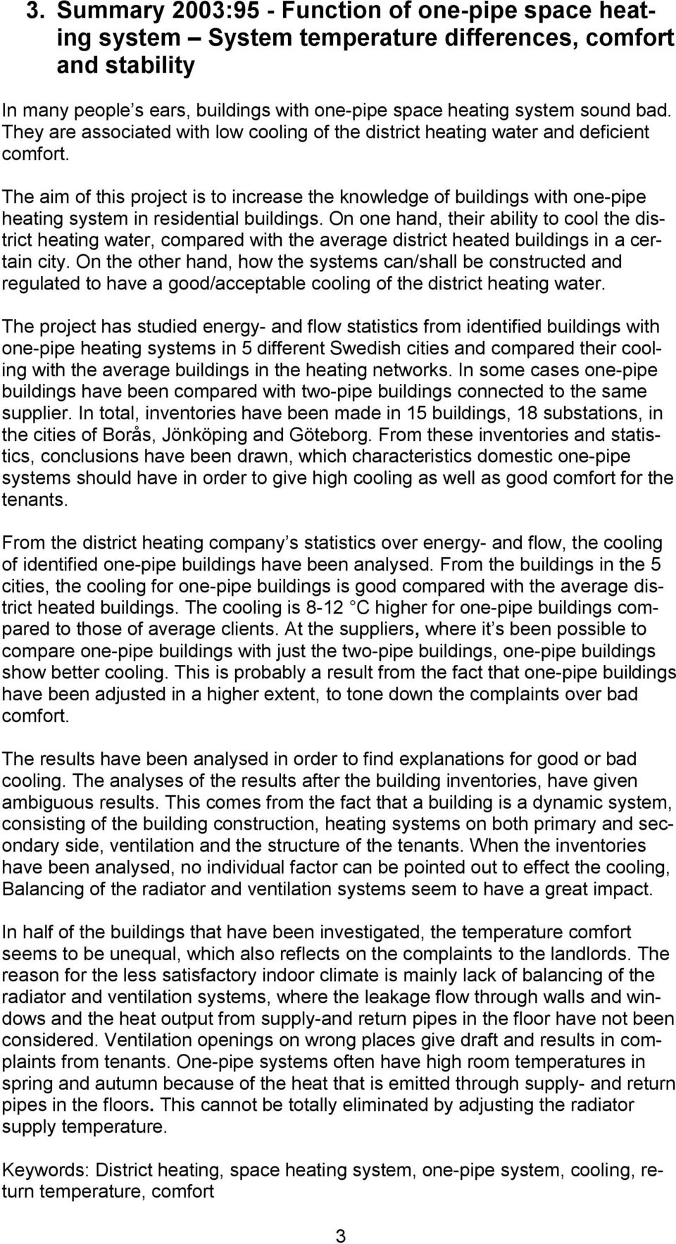 The aim of this project is to increase the knowledge of buildings with one-pipe heating system in residential buildings.