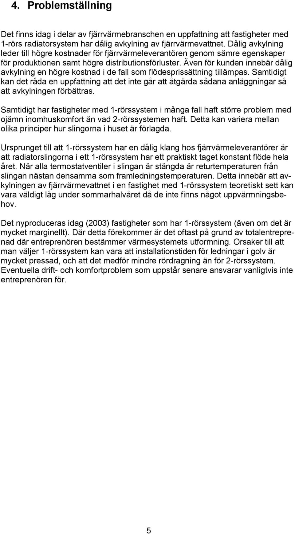 Även för kunden innebär dålig avkylning en högre kostnad i de fall som flödesprissättning tillämpas.