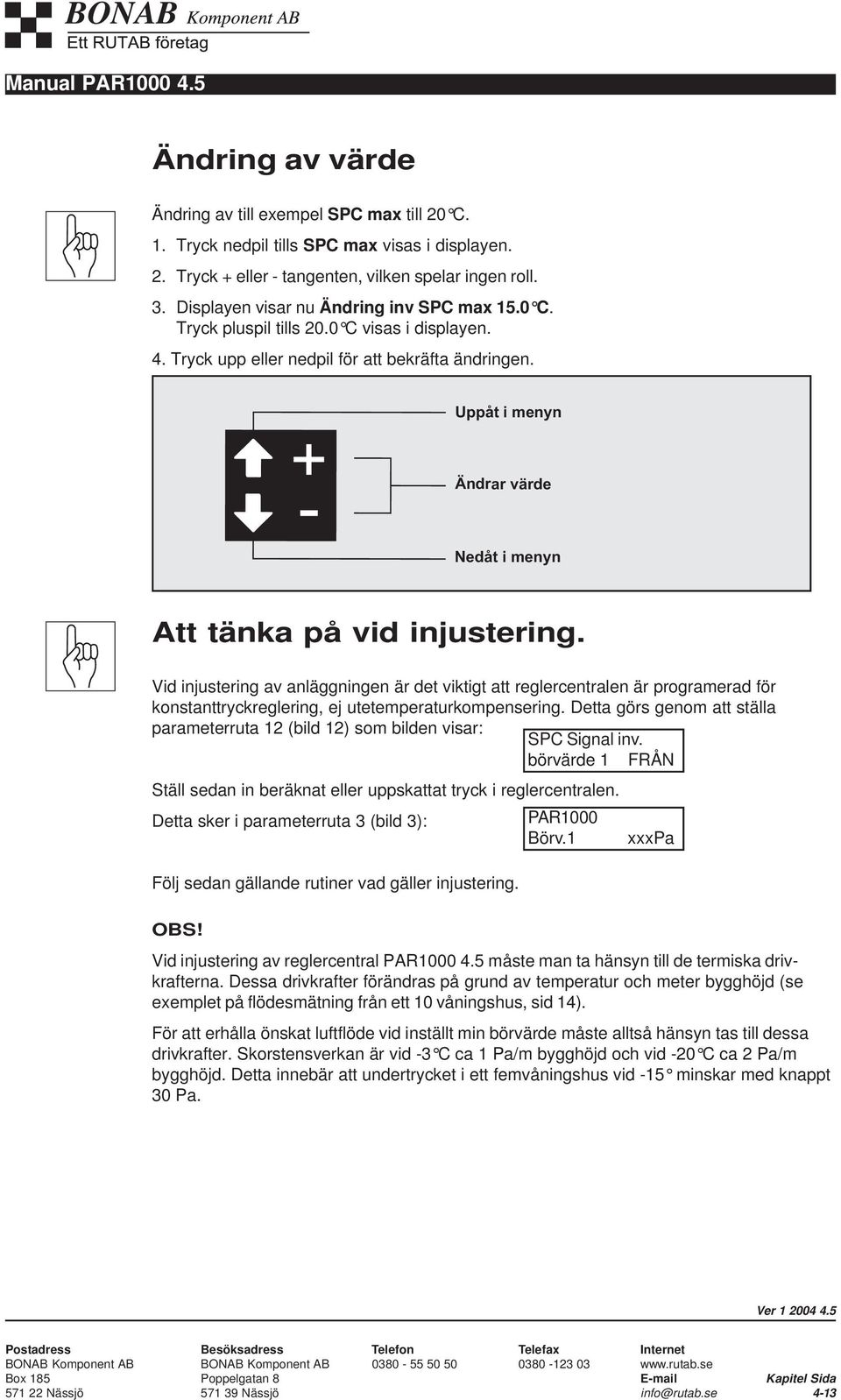 + - Ändrar värde Uppåt i menyn Nedåt i menyn Att tänka på vid injustering.