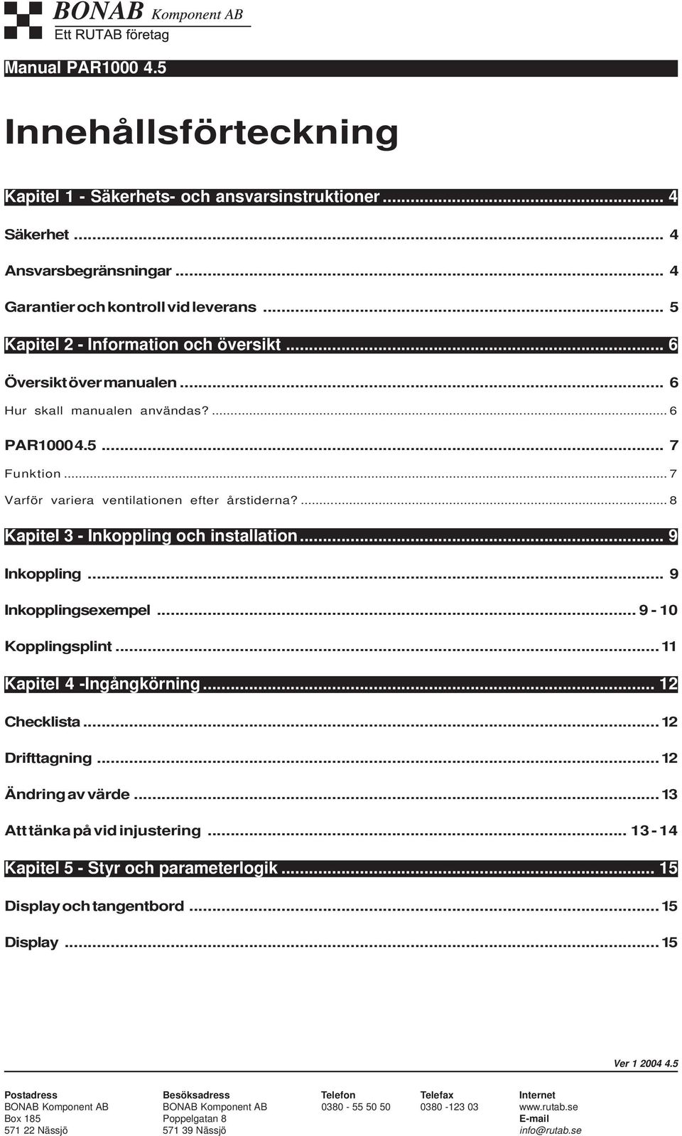 .. 7 Varför variera ventilationen efter årstiderna?... 8 Kapitel 3 - Inkoppling och installation... 9 Inkoppling... 9 Inkopplingsexempel... 9-10 Kopplingsplint.