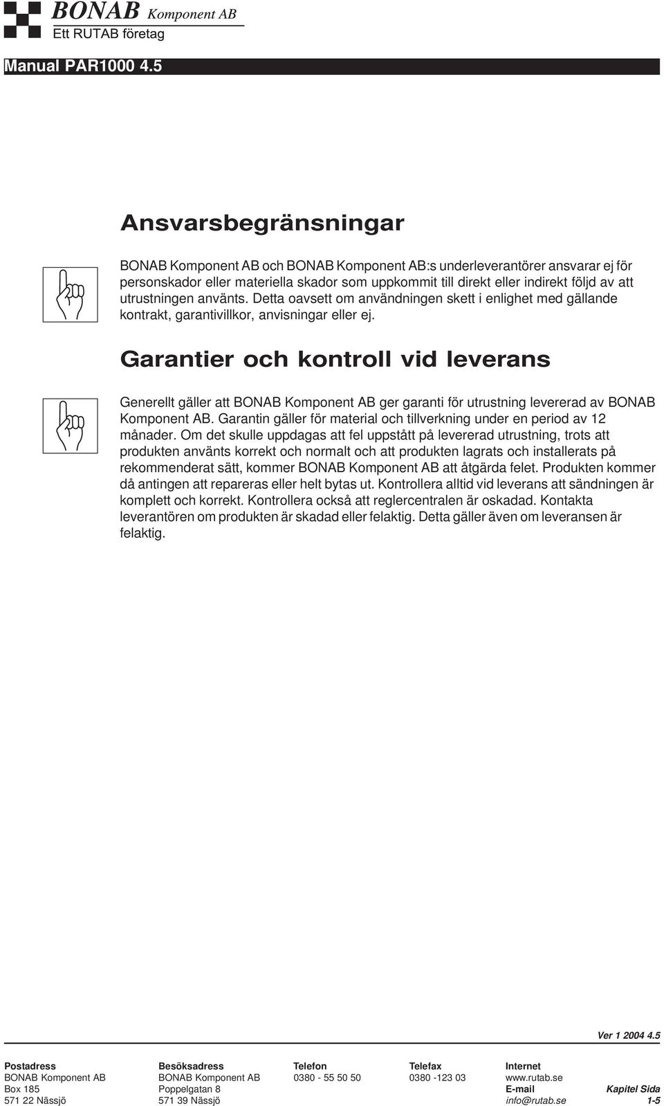 Garantier och kontroll vid leverans Generellt gäller att BONAB Komponent AB ger garanti för utrustning levererad av BONAB Komponent AB.