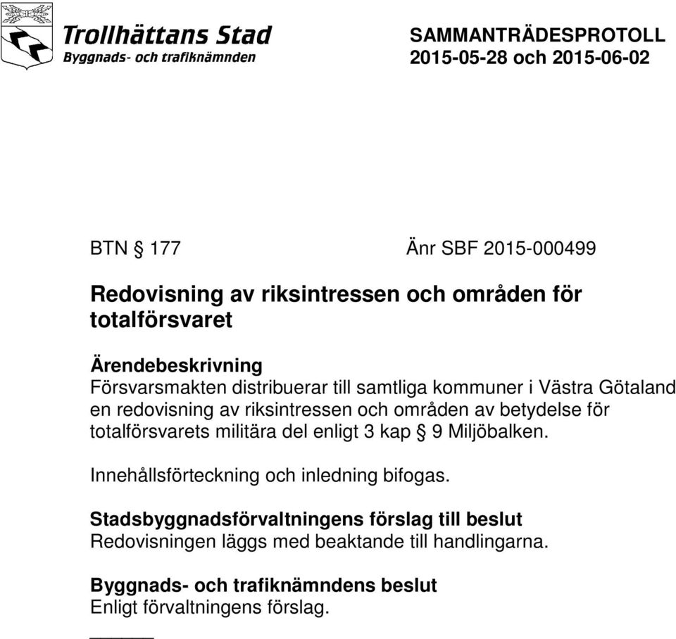 betydelse för totalförsvarets militära del enligt 3 kap 9 Miljöbalken. Innehållsförteckning och inledning bifogas.