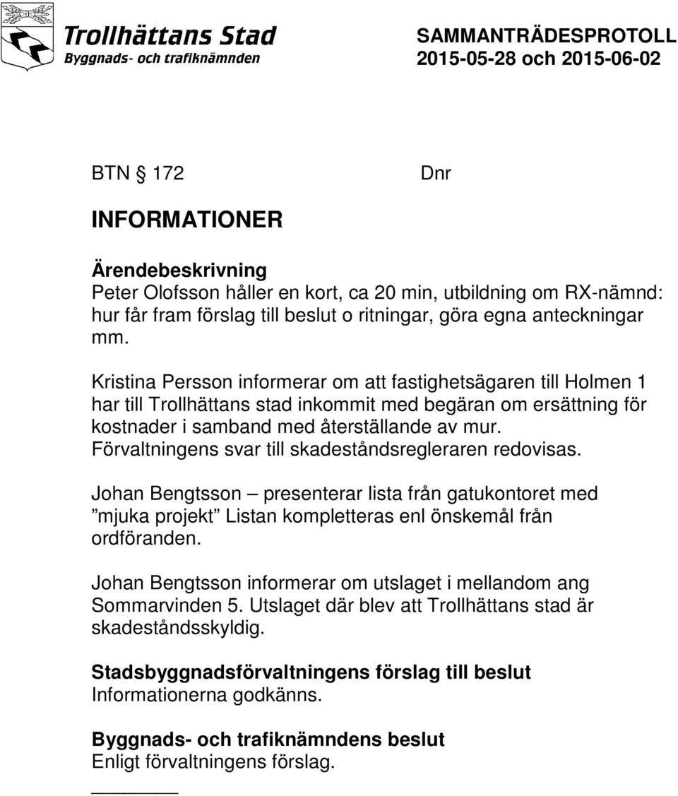 Förvaltningens svar till skadeståndsregleraren redovisas. Johan Bengtsson presenterar lista från gatukontoret med mjuka projekt Listan kompletteras enl önskemål från ordföranden.