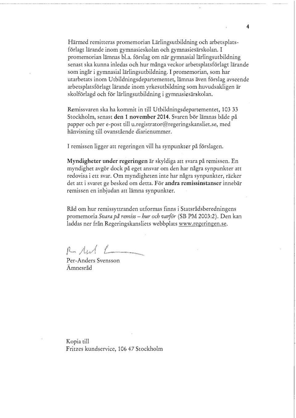lärlingsutbildning i gymnasiesärskolan. Remissvaren ska ha kommit in till Utbildningsdepartementet, 103 33 Stockholm, senast den 1 november 2014.