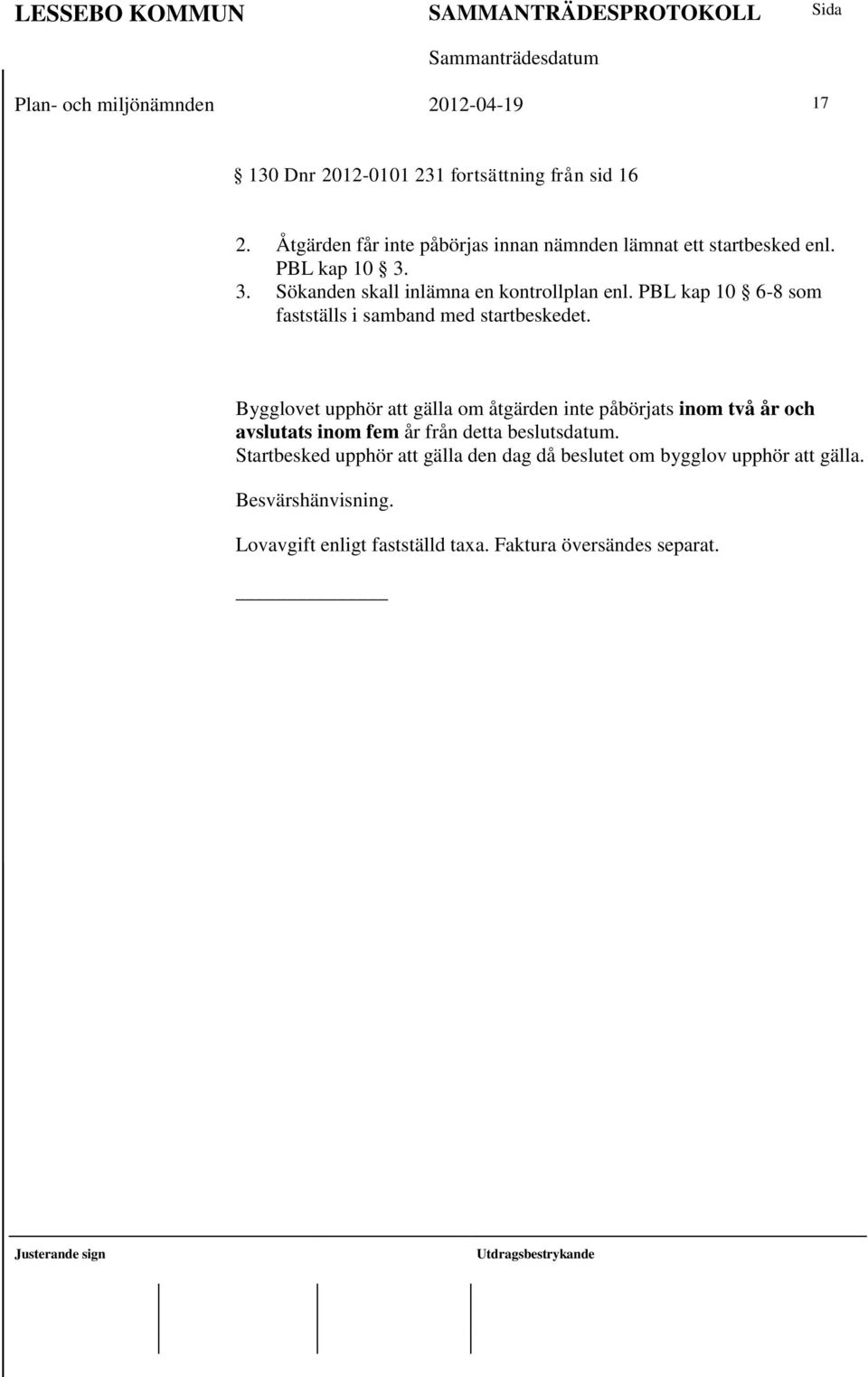 PBL kap 10 6-8 som fastställs i samband med startbeskedet.