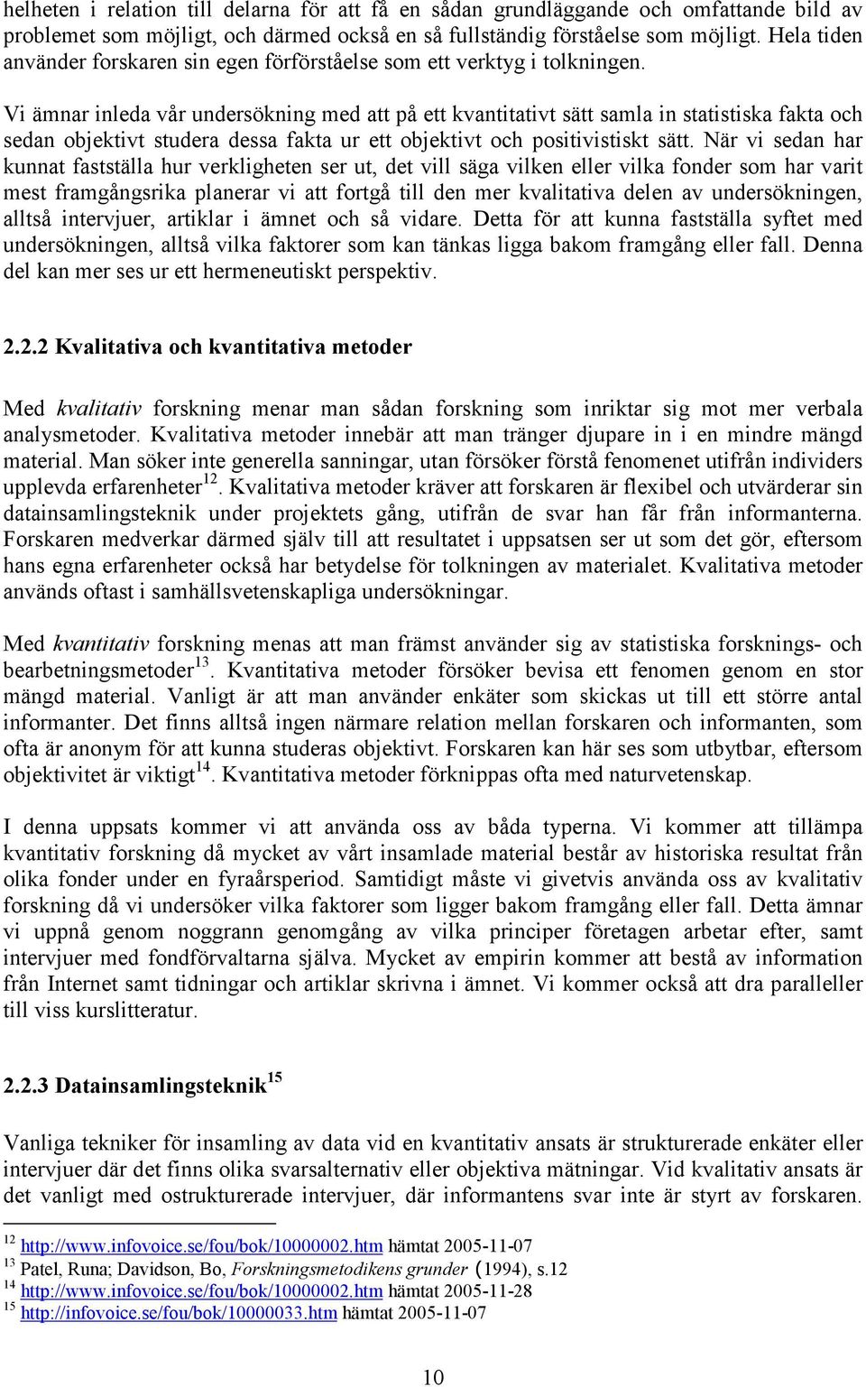 Vi ämnar inleda vår undersökning med att på ett kvantitativt sätt samla in statistiska fakta och sedan objektivt studera dessa fakta ur ett objektivt och positivistiskt sätt.