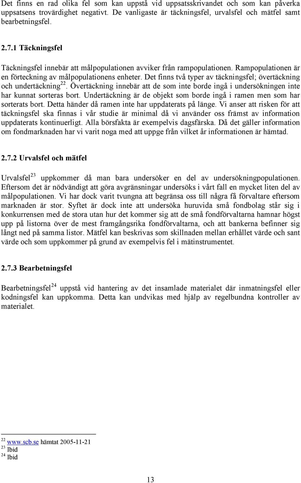 Det finns två typer av täckningsfel; övertäckning och undertäckning 22. Övertäckning innebär att de som inte borde ingå i undersökningen inte har kunnat sorteras bort.