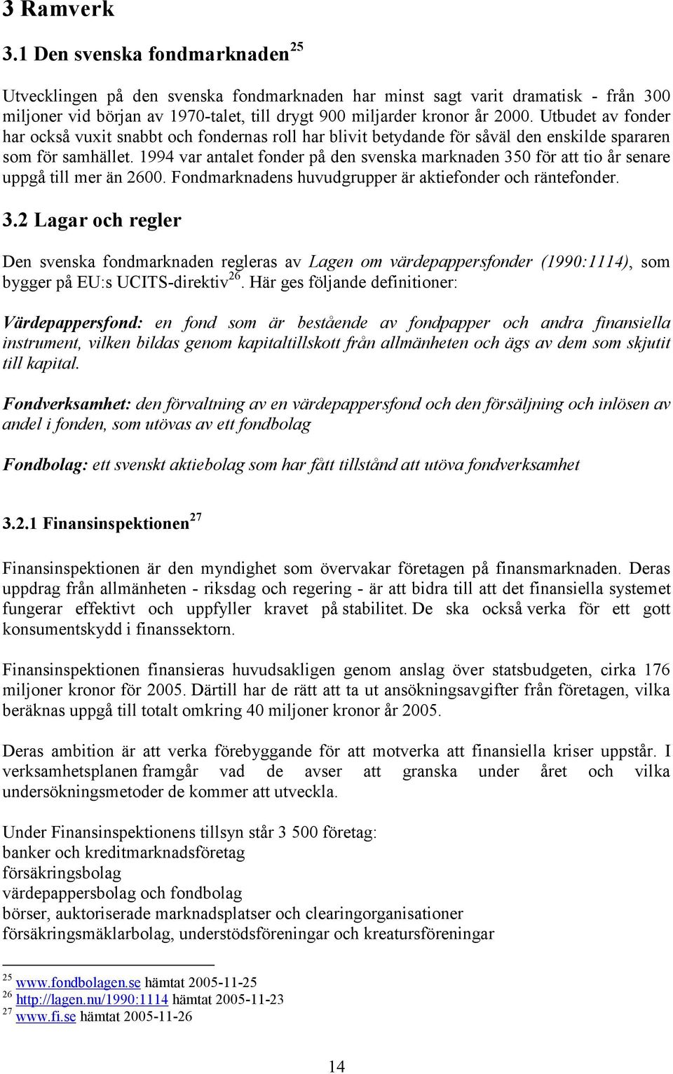 Utbudet av fonder har också vuxit snabbt och fondernas roll har blivit betydande för såväl den enskilde spararen som för samhället.