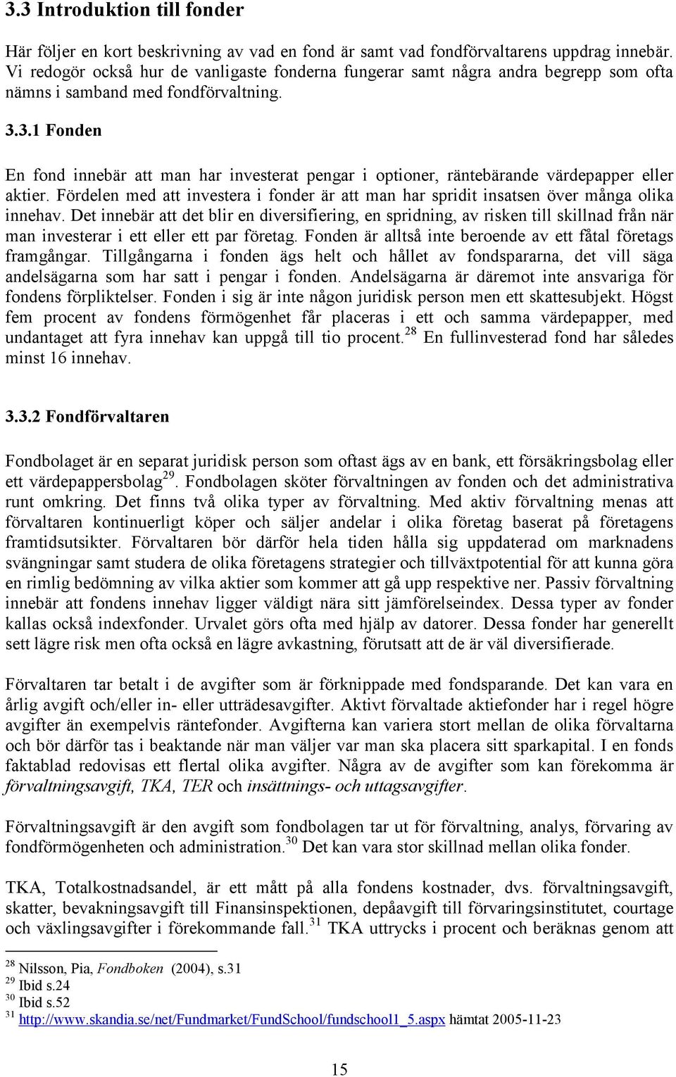 3.1 Fonden En fond innebär att man har investerat pengar i optioner, räntebärande värdepapper eller aktier.