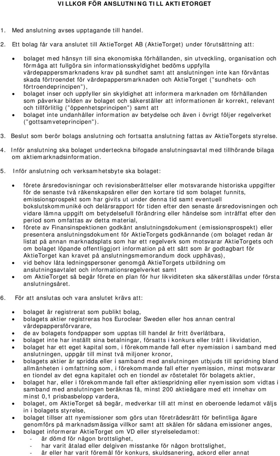 informationsskyldighet bedöms uppfylla värdepappersmarknadens krav på sundhet samt att anslutningen inte kan förväntas skada förtroendet för värdepappersmarknaden och AktieTorget ( sundhets- och