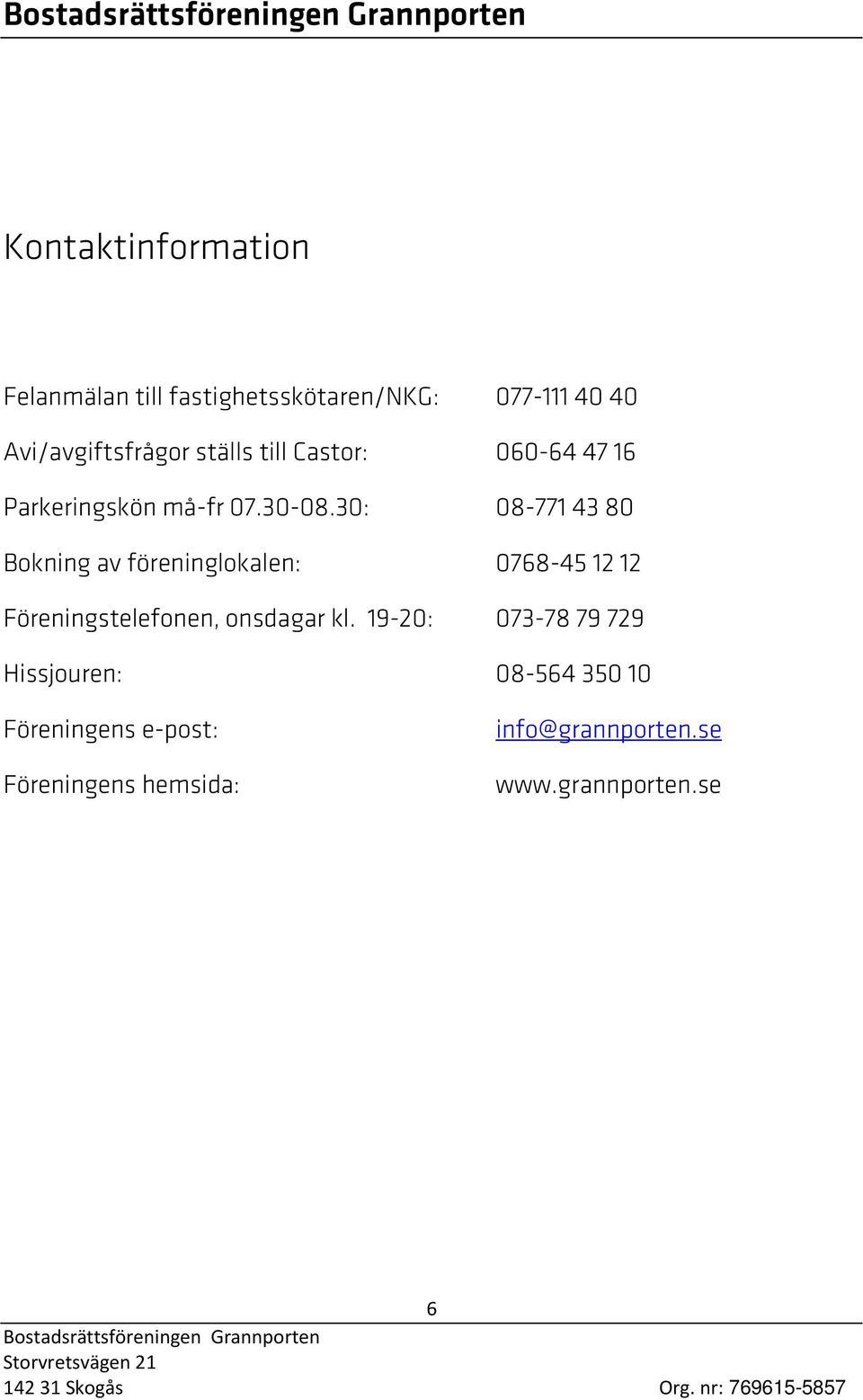 30: 08-771 43 80 Bokning av föreninglokalen: 0768-45 12 12 Föreningstelefonen, onsdagar kl.