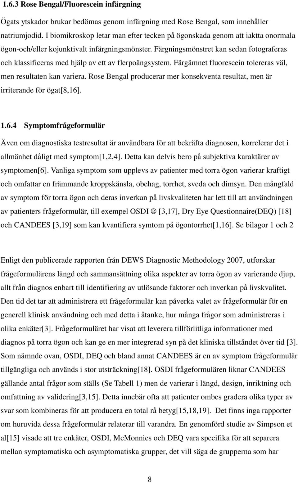 Färgningsmönstret kan sedan fotograferas och klassificeras med hjälp av ett av flerpoängsystem. Färgämnet fluorescein tolereras väl, men resultaten kan variera.