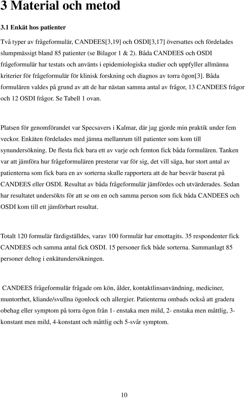 Båda formulären valdes på grund av att de har nästan samma antal av frågor, 13 CANDEES frågor och 12 OSDI frågor. Se Tabell 1 ovan.