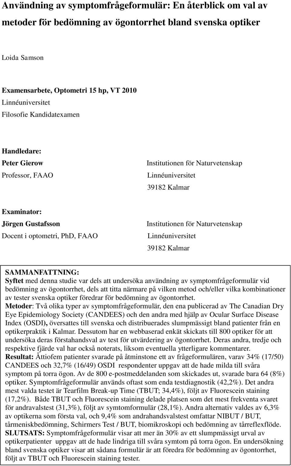 Naturvetenskap Linnéuniversitet 39182 Kalmar SAMMANFATTNING: Syftet med denna studie var dels att undersöka användning av symptomfrågeformulär vid bedömning av ögontorrhet, dels att titta närmare på