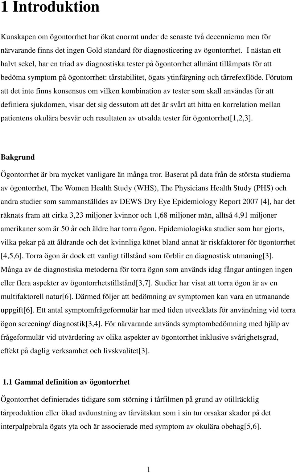 Förutom att det inte finns konsensus om vilken kombination av tester som skall användas för att definiera sjukdomen, visar det sig dessutom att det är svårt att hitta en korrelation mellan patientens