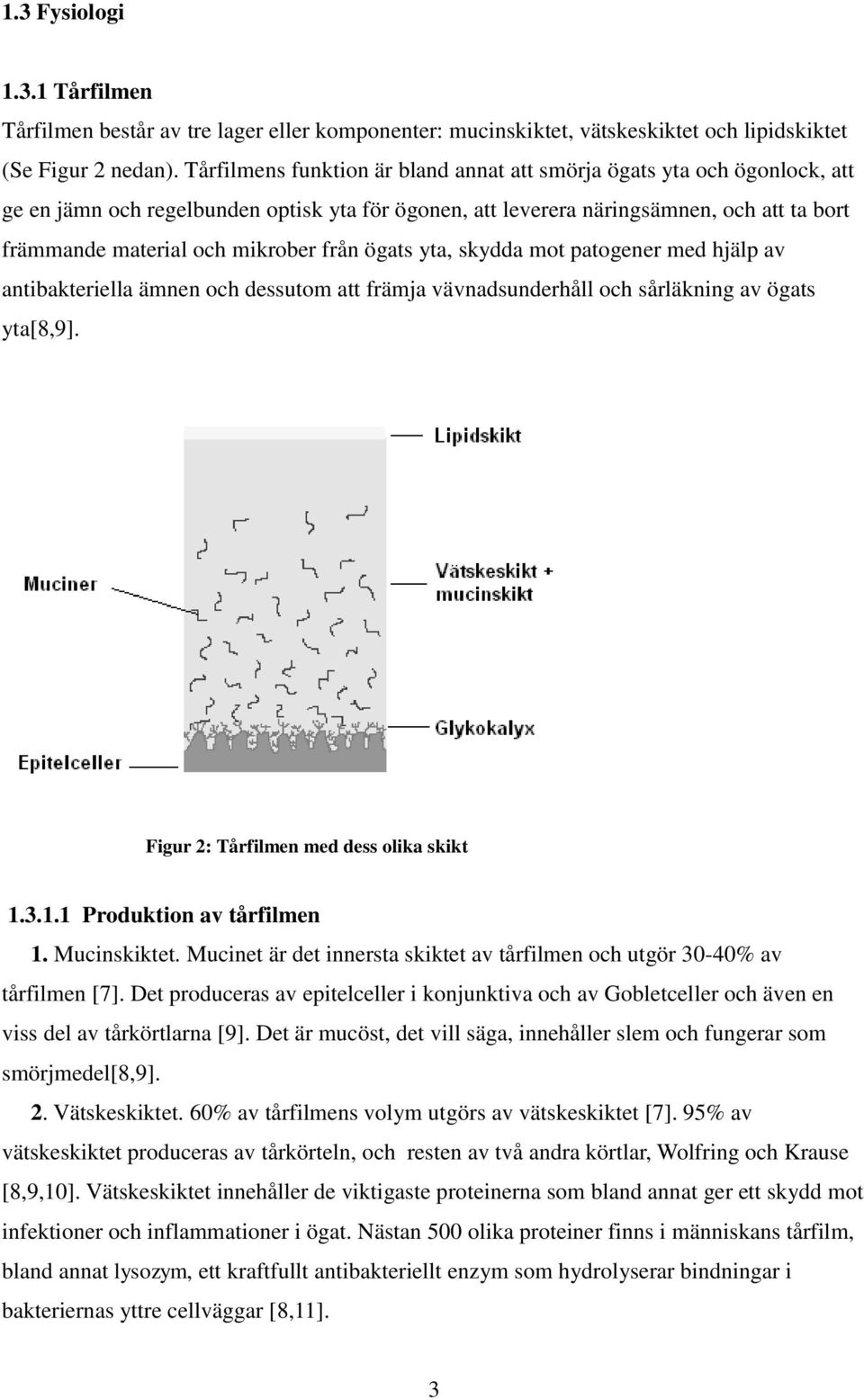 från ögats yta, skydda mot patogener med hjälp av antibakteriella ämnen och dessutom att främja vävnadsunderhåll och sårläkning av ögats yta[8,9]. Figur 2: Tårfilmen med dess olika skikt 1.