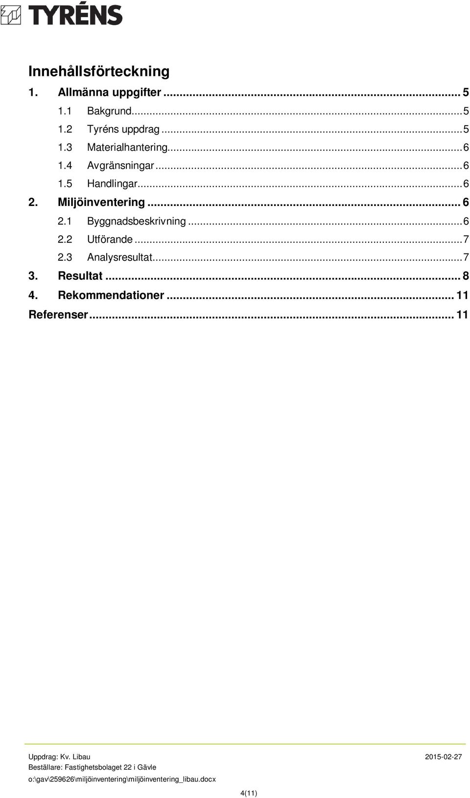 .. 7 2.3 Analysresultat... 7 3. Resultat... 8 4. Rekommendationer... Referenser... Uppdrag: Kv.