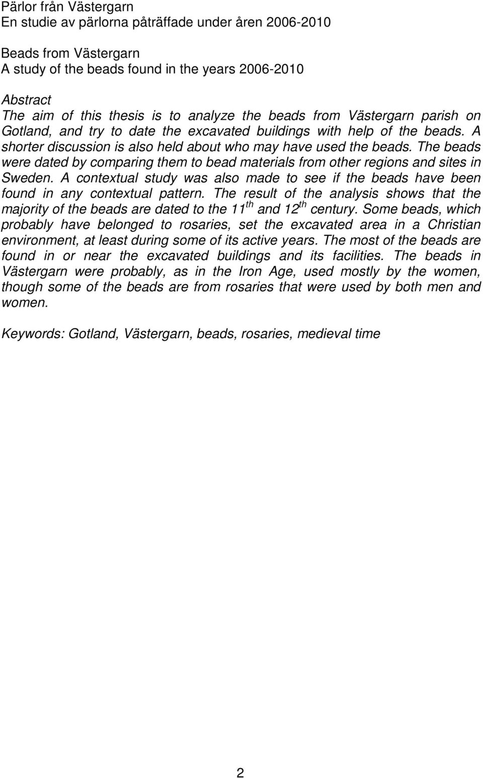 The beads were dated by comparing them to bead materials from other regions and sites in Sweden. A contextual study was also made to see if the beads have been found in any contextual pattern.