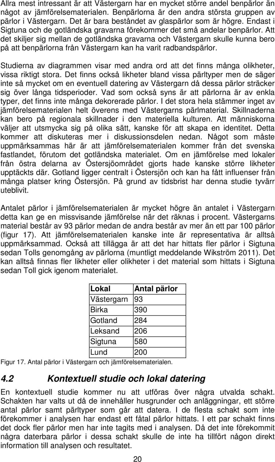 Att det skiljer sig mellan de gotländska gravarna och Västergarn skulle kunna bero på att benpärlorna från Västergarn kan ha varit radbandspärlor.