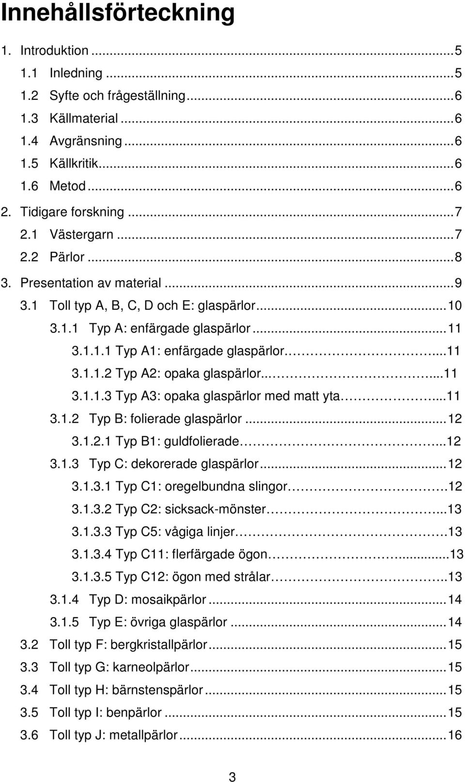 .....11 3.1.1.3 Typ A3: opaka glaspärlor med matt yta...11 3.1.2 Typ B: folierade glaspärlor... 12 3.1.2.1 Typ B1: guldfolierade...12 3.1.3 Typ C: dekorerade glaspärlor... 12 3.1.3.1 Typ C1: oregelbundna slingor.