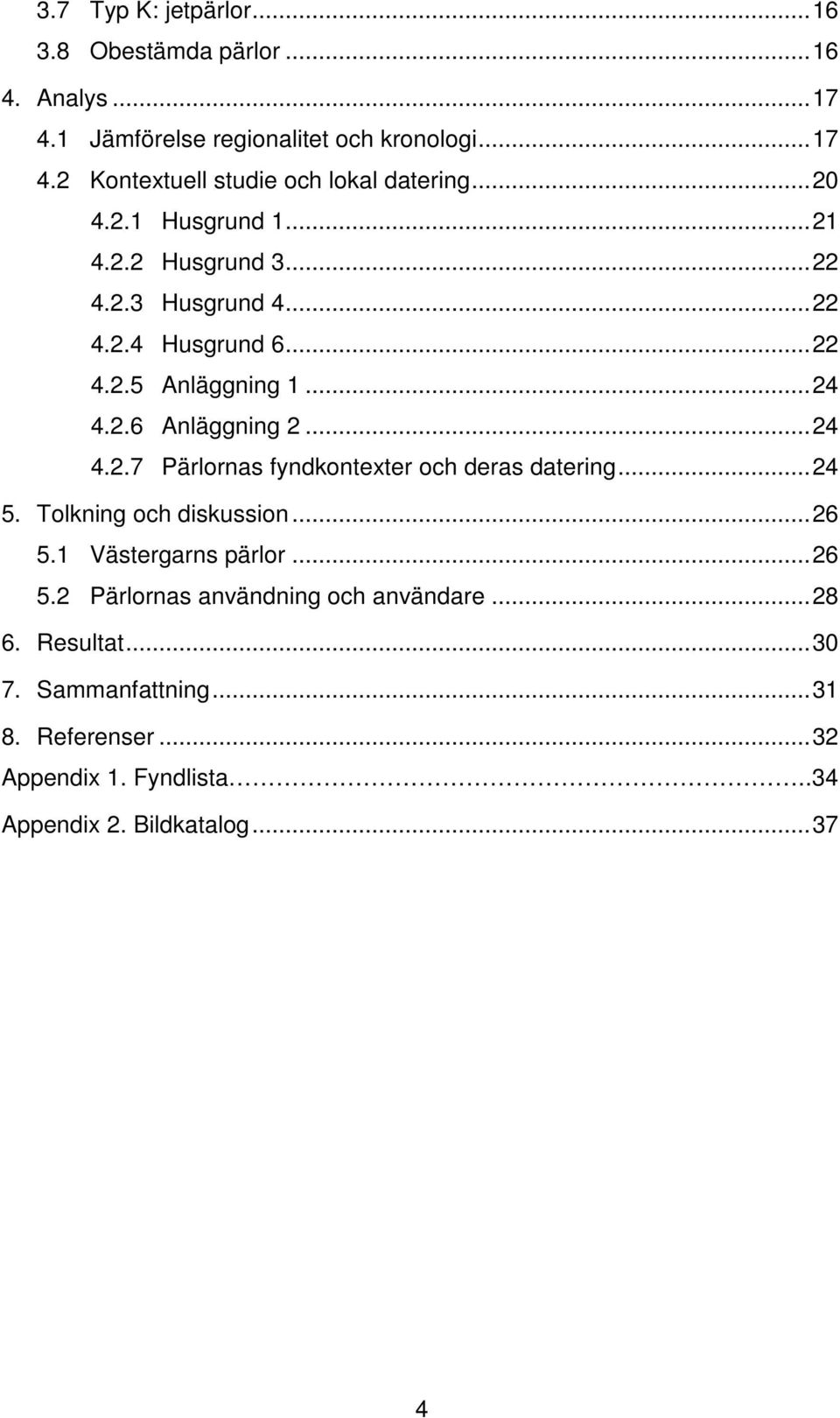 .. 24 5. Tolkning och diskussion... 26 5.1 Västergarns pärlor... 26 5.2 Pärlornas användning och användare... 28 6. Resultat... 30 7.