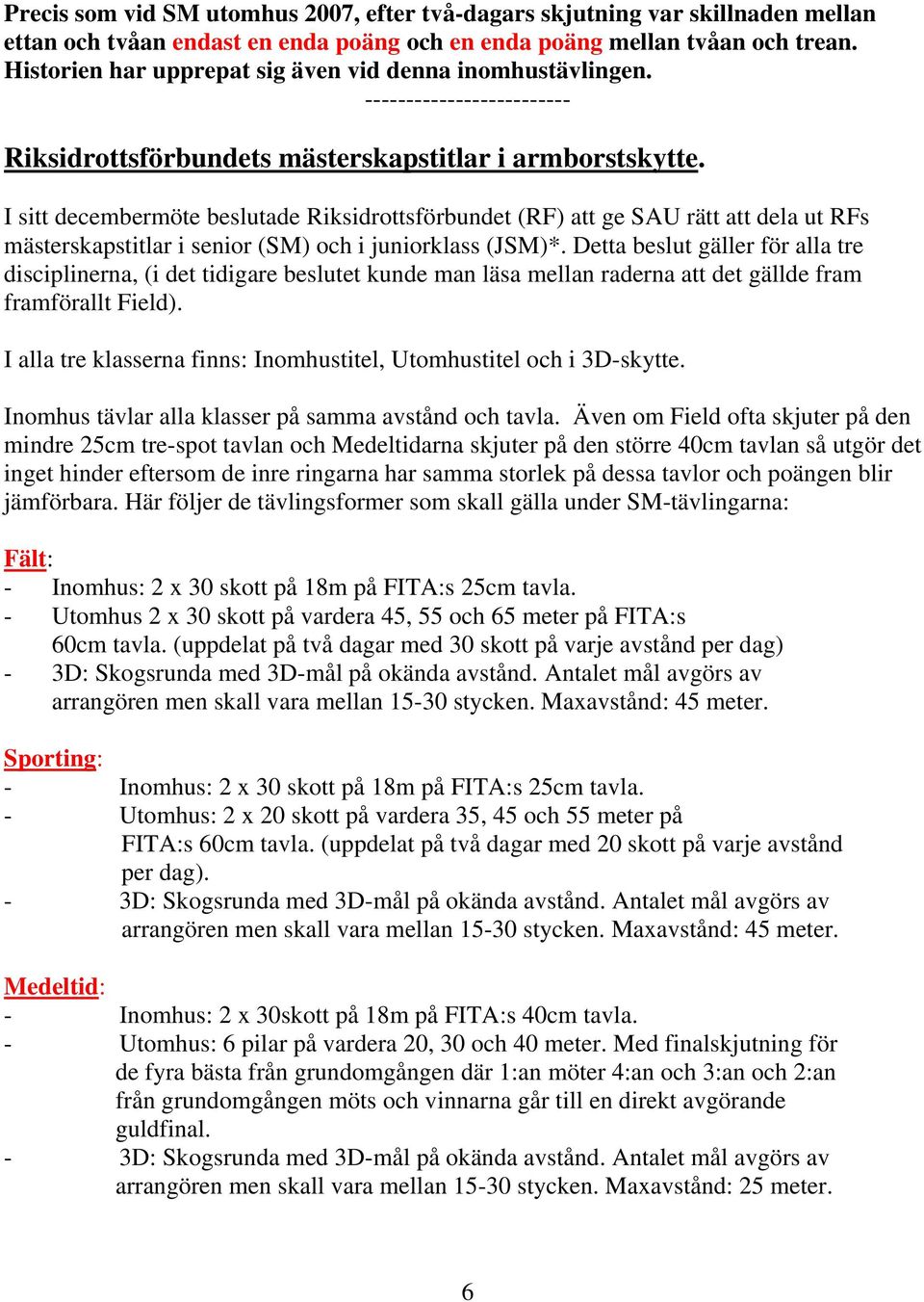 I sitt decembermöte beslutade Riksidrottsförbundet (RF) att ge SAU rätt att dela ut RFs mästerskapstitlar i senior (SM) och i juniorklass (JSM)*.