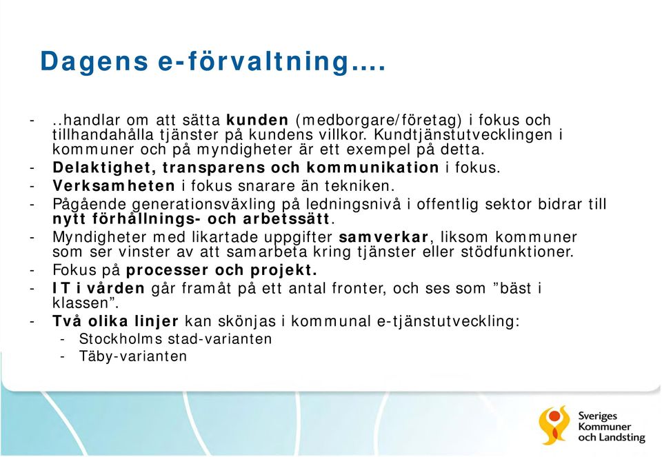 - Pågående generationsväxling på ledningsnivå i offentlig sektor bidrar till nytt förhållnings- och arbetssätt.