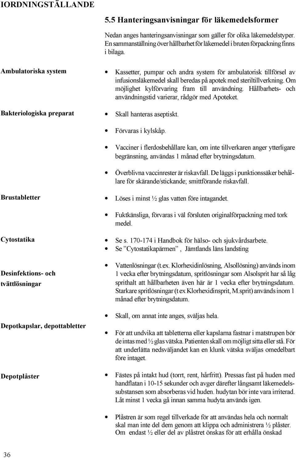 Ambulatoriska system Bakteriologiska preparat Kassetter, pumpar och andra system för ambulatorisk tillförsel av infusionsläkemedel skall beredas på apotek med steriltillverkning.