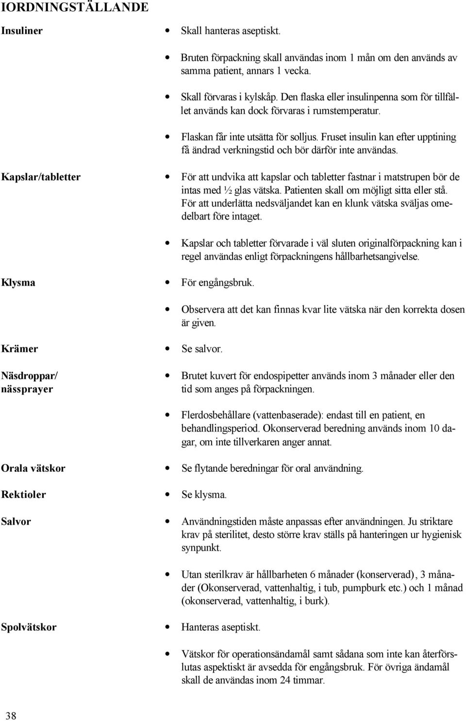 Fruset insulin kan efter upptining få ändrad verkningstid och bör därför inte användas. Kapslar/tabletter För att undvika att kapslar och tabletter fastnar i matstrupen bör de intas med ½ glas vätska.