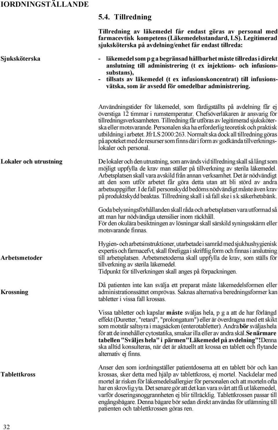 och infusionssubstans), - tillsats av läkemedel (t ex infusionskoncentrat) till infusionsvätska, som är avsedd för omedelbar administrering.